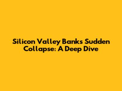 Silicon Valley Bank's Sudden Collapse: A Deep Dive