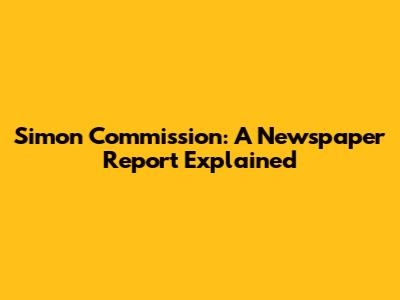 Simon Commission: A Newspaper Report Explained
