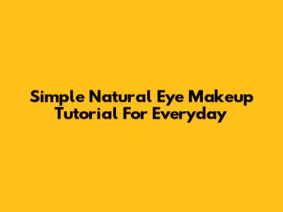 Simple Natural Eye Makeup Tutorial For Everyday