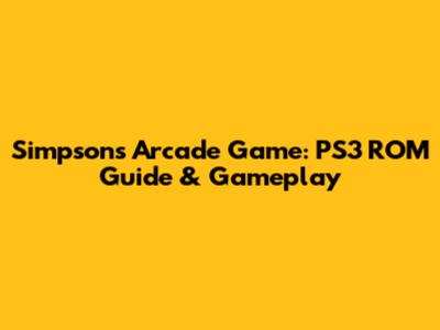 Simpsons Arcade Game: PS3 ROM Guide & Gameplay