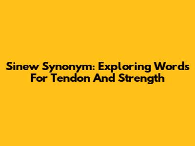 Sinew Synonym: Exploring Words For Tendon And Strength