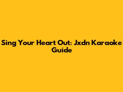 Sing Your Heart Out: Jxdn Karaoke Guide
