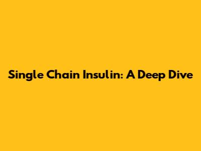 Single Chain Insulin: A Deep Dive