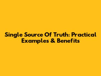 Single Source Of Truth: Practical Examples & Benefits