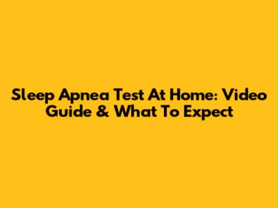 Sleep Apnea Test At Home: Video Guide & What To Expect