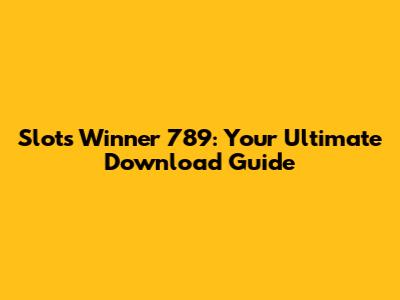 Slots Winner 789: Your Ultimate Download Guide