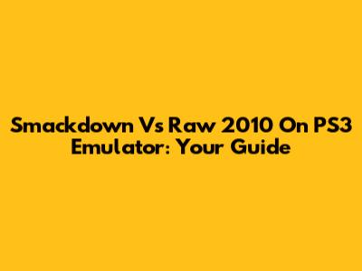 Smackdown Vs Raw 2010 On PS3 Emulator: Your Guide