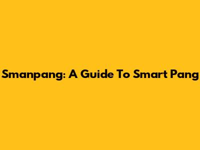 Smanpang: A Guide To Smart Pang