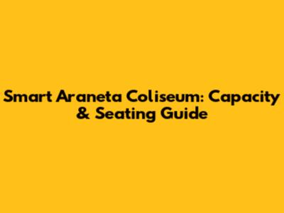Smart Araneta Coliseum: Capacity & Seating Guide