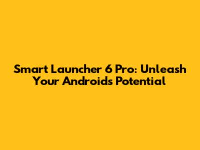Smart Launcher 6 Pro: Unleash Your Android's Potential