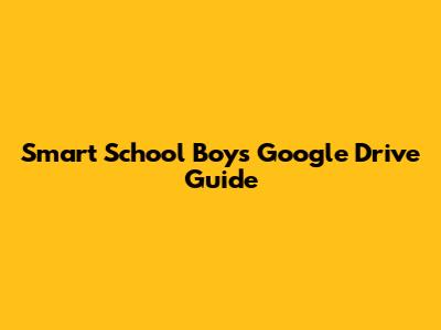 Smart School Boy's Google Drive Guide