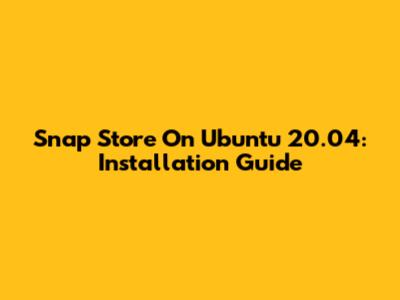 Snap Store On Ubuntu 20.04: Installation Guide