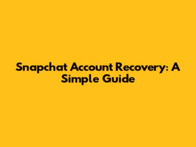 Snapchat Account Recovery: A Simple Guide