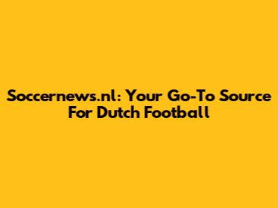 Soccernews.nl: Your Go-To Source For Dutch Football