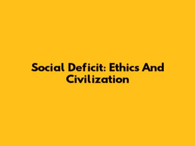 Social Deficit: Ethics And Civilization
