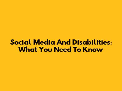 Social Media And Disabilities: What You Need To Know