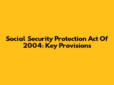 Social Security Protection Act Of 2004: Key Provisions