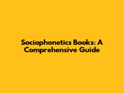 Sociophonetics Books: A Comprehensive Guide