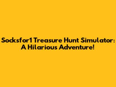 Socksfor1 Treasure Hunt Simulator: A Hilarious Adventure!