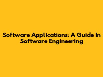Software Applications: A Guide In Software Engineering