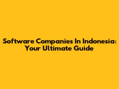 Software Companies In Indonesia: Your Ultimate Guide