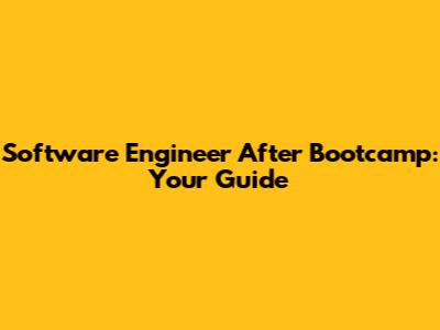 Software Engineer After Bootcamp: Your Guide