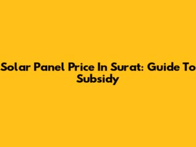 Solar Panel Price In Surat: Guide To Subsidy