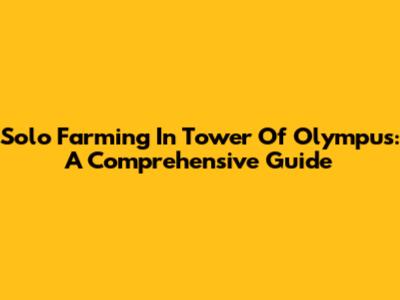 Solo Farming In Tower Of Olympus: A Comprehensive Guide