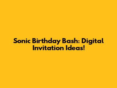 Sonic Birthday Bash: Digital Invitation Ideas!