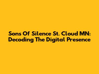 Sons Of Silence St. Cloud MN: Decoding The Digital Presence
