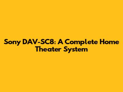 Sony DAV-SC8: A Complete Home Theater System