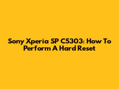 Sony Xperia SP C5303: How To Perform A Hard Reset