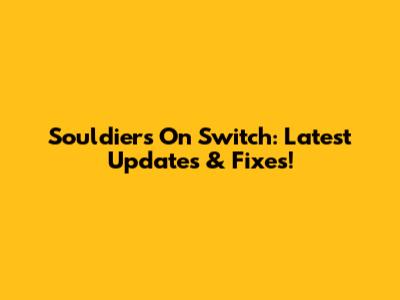 Souldiers On Switch: Latest Updates & Fixes!