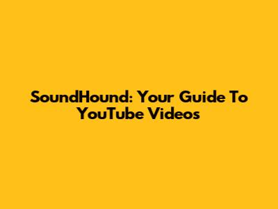 SoundHound: Your Guide To YouTube Videos