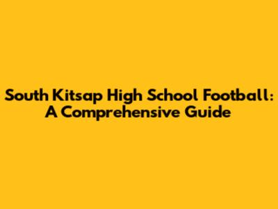 South Kitsap High School Football: A Comprehensive Guide