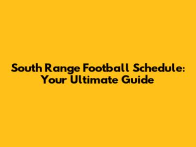 South Range Football Schedule: Your Ultimate Guide