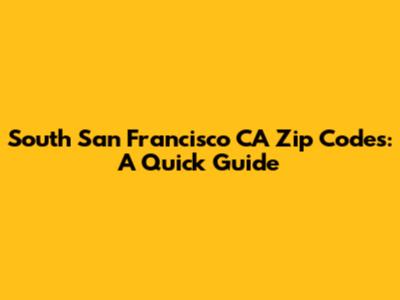 South San Francisco CA Zip Codes: A Quick Guide