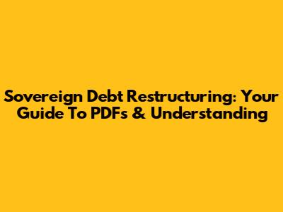 Sovereign Debt Restructuring: Your Guide To PDFs & Understanding