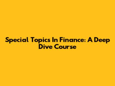 Special Topics In Finance: A Deep Dive Course