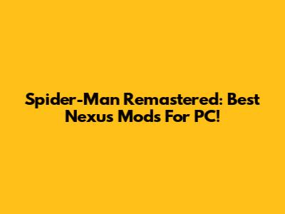 Spider-Man Remastered: Best Nexus Mods For PC!