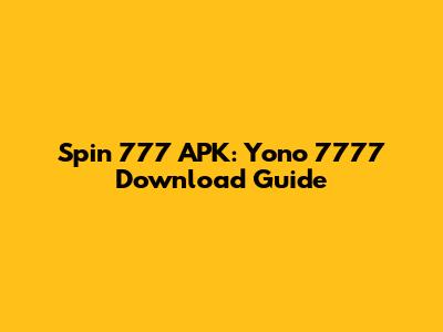 Spin 777 APK: Yono 7777 Download Guide