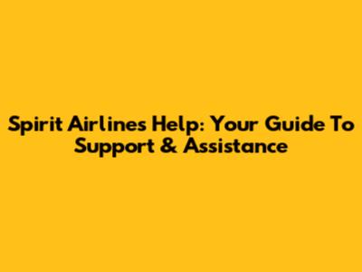 Spirit Airlines Help: Your Guide To Support & Assistance