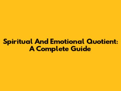 Spiritual And Emotional Quotient: A Complete Guide