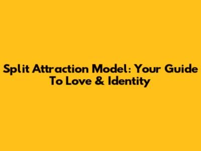 Split Attraction Model: Your Guide To Love & Identity