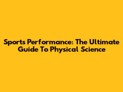 Sports Performance: The Ultimate Guide To Physical Science