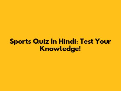 Sports Quiz In Hindi: Test Your Knowledge!
