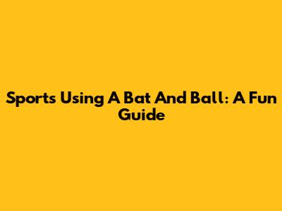 Sports Using A Bat And Ball: A Fun Guide