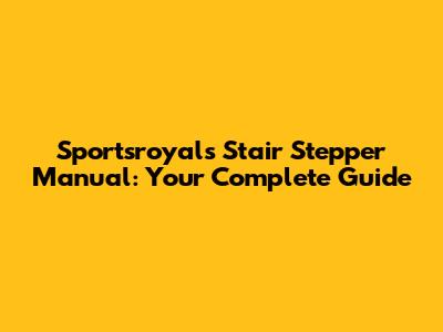 Sportsroyals Stair Stepper Manual: Your Complete Guide