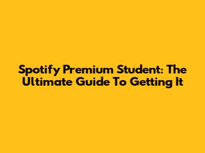 Spotify Premium Student: The Ultimate Guide To Getting It