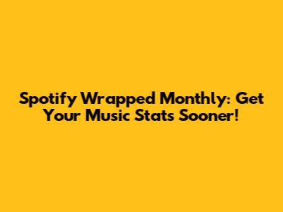 Spotify Wrapped Monthly: Get Your Music Stats Sooner!